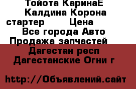 Тойота КаринаЕ, Калдина,Корона стартер 2,0 › Цена ­ 2 700 - Все города Авто » Продажа запчастей   . Дагестан респ.,Дагестанские Огни г.